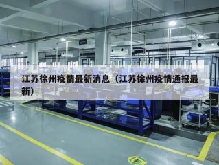 江苏徐州疫情最新消息（江苏徐州疫情通报最新）