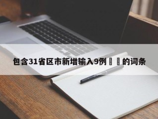 包含31省区市新增输入9例㊙️的词条