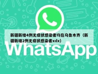 新疆新增4例无症状感染者均在乌鲁木齐（新疆新增2例无症状感染者xdx）