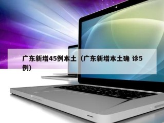 广东新增45例本土（广东新增本土确 诊5例）