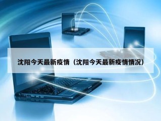 沈阳今天最新疫情（沈阳今天最新疫情情况）
