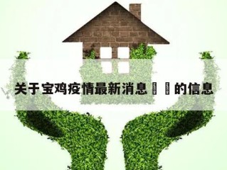 关于宝鸡疫情最新消息㊙️的信息