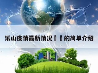 乐山疫情最新情况㊙️的简单介绍